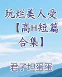 玩烂美人受【高H短篇合集】