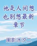 他是人间想也别想最新章节