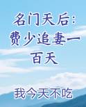 名门天后：费少追妻一百天