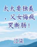 太太要独美，父女悔疯哭断肠！
