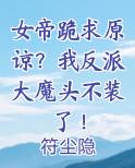 女帝跪求原谅？我反派大魔头不装了！