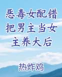 恶毒女配错把男主当女主养大后